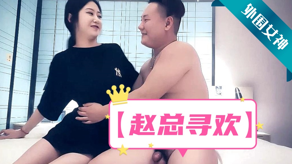 【赵总寻欢】外围女神黑丝诱惑，肤白貌美清纯校园女神风，极品尤物经典佳作