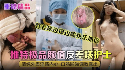 憋着尿边操边喷快乐加倍，极品颜值反差婊护士